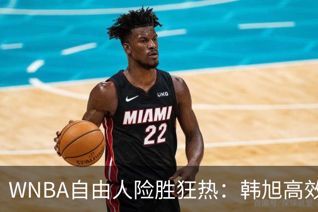 WNBA自由人险胜狂热：韩旭高效9分连得7分 米切尔3里程碑创历史第一